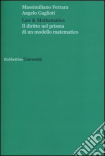 Law & mathematics. Il diritto nel prisma di un modello matematico libro di Ferrara Massimiliano; Gaglioti Angelo