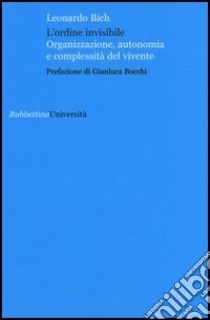 L'ordine invisibile. Organizzazione, autonomia e complessità del vivente libro di Bich Leonardo