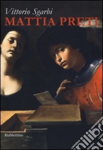 Mattia Preti. Ediz. illustrata libro di Sgarbi Vittorio