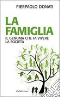 La famiglia. Il genoma che fa vivere la società libro di Donati Pierpaolo