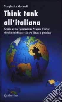 Think-tank all'italiana. Storia della Fondazione Magna Carta: dieci anni di attività libro di Movarelli Margherita