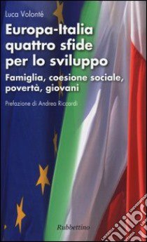 Europa-Italia quattro sfide per lo sviluppo. Famiglia, coesione sociale, povertà, giovani libro di Volonté Luca