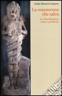 La conoscenza che salva. Lo gnosticismo: temi e problemi libro di Sfameni Gasparro Giulia