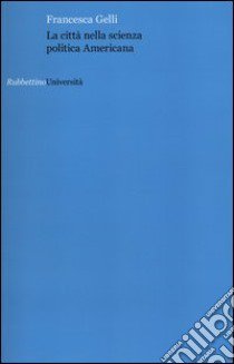 La città nella scienza politica americana libro di Gelli Francesca