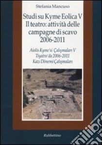 Studi su Kyme Eolica V. Il teatro: attività delle campagne di scavo 2006-2011. Ediz. italiana e turca libro di Mancuso Stefania