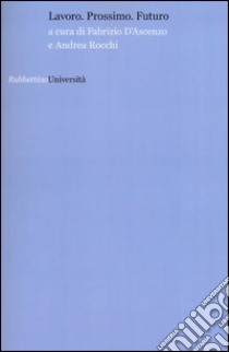 Lavoro. Prossimo. Futuro libro di D'Ascenzo Fabrizio; Rocchi Andrea