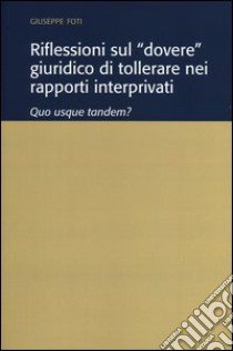 Riflessioni sul «dovere» giuridico di tollerare nei rapporti interprivati. Quo usque tandem? libro di Foti Giuseppe