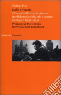 Stalin a Venezia. L'Urss alla mostra del cinema fra diplomazia culturale e scontro ideologico (1932-1953) libro di Pisu Stefano