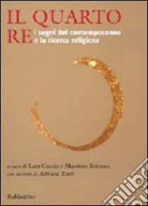 Il quarto re. I segni del contemporaneo e la ricerca religiosa libro di Caccia L. (cur.); Iritano M. (cur.)