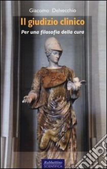 Il giudizio clinico. Per una filosofia della cura libro di Delvecchio Giacomo