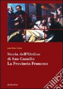 Storia dell'ordine di San Camillo. La provincia francese libro di Ticchi Jean-Marc