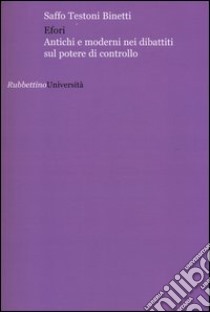 Efori. Antichi e moderni nei dibattiti sul potere di controllo libro di Testoni Binetti Saffo