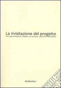 La rivisitazione del progetto. Una sperimentazione didattica sul processo costruttivo dell'edificio libro di Bianchi R. (cur.)