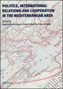 Politics, international relations and cooperation in the Mediterranean area libro di Ferrara M. (cur.); Mavilia R. (cur.); Talbot V. (cur.)