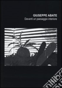 Giuseppe Abate. Davanti un paesaggio interiore. Ediz. illustrata libro