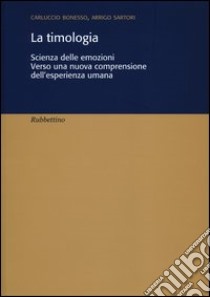 La timologia. Scienza delle emozioni. Verso una nuova comprensione dell'esperienza umana libro di Bonesso Carluccio; Sartori Arrigo