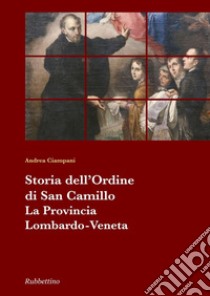 Storia dell'Ordine di San Camillo. La provincia Lombardo Veneta libro di Ciampani Andrea