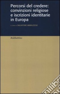 Percorsi del credere: convinzioni religiose e iscrizioni identitarie in Europa libro di Abbruzzese S. (cur.)