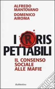 I(r)rispettabili. Il consenso sociale alle mafie libro di Mantovano Alfredo; Airoma Domenico