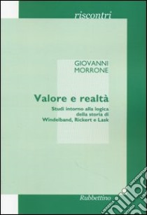 Valore e realtà. Studi intorno alla logica della storia di Windelband, Rickert e Lask libro di Morrone Giovanni