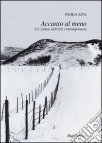 Accanto al meno. Un'ipotesi nell'arte contemporanea libro di Aita Paolo