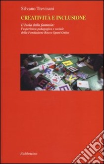 Creatività e inclusione. L'isola della fantasia: l'esperienza pedagogica e sociale della Fondazione Rocco Spani Onlus libro di Trevisani Silvano