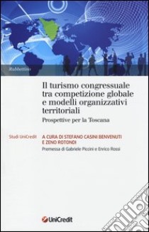 Il turismo congressuale tra competizione globale e modelli organizzativi territoriali. Prospettive per la Toscana libro di Casini Benvenuti S. (cur.); Rotondi Z. (cur.)