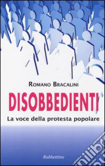 Disobbedienti. La voce della protesta popolare libro di Bracalini Romano