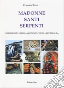 Madonne santi serpenti. Aspetti esemplari della koinè culturale mediterranea libro di Chimirri Rosario; Elia A. (cur.)