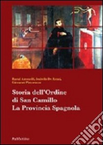 Storia dell'ordine di san Camillo. La provincia spagnola libro di Antonelli Raoul; De Renzi Isabella; Pizzorusso Giovanni