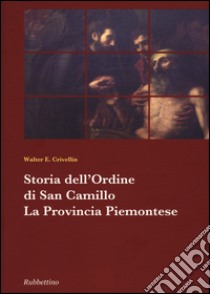 Storia dell'ordine di san Camillo. La provincia piemontese libro di Crivellin Walter E.