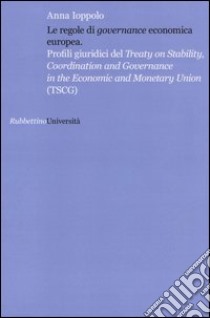 Le regole di «governance» economica europea. Profili giuridici del Treaty on Stability, Coordination and Governance in the Economic and Monetary Union (TSCG) libro di Ioppolo Anna