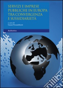 Servizi e imprese pubbliche in Europa. Tra convergenza e sussidiarietà libro di Paramithiotti G. (cur.)