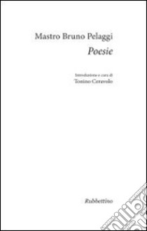 Poesie libro di Pelaggi Bruno; Ceravolo T. (cur.)