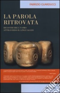 La parola ritrovata. Ricostruire l'uomo attraverso il linguaggio libro di Guarducci Fabrizio