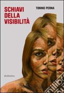 Schiavi della visibilità libro di Perna Tonino