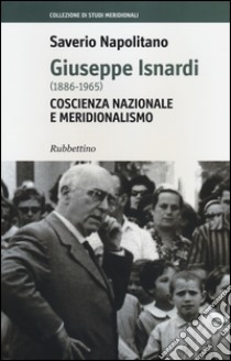 Giuseppe Isnardi (1886-1965). Coscienza nazionale e meridionalismo libro di Napolitano Saverio