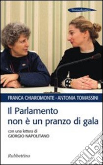 Il Parlamento non è un pranzo di gala. Con una lettera di Giorgio Napolitano libro di Chiaromonte Franca; Tomassini Antonia