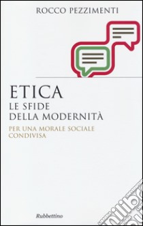 Etica. Le sfide della modernità. Per una morale sociale condivisa libro di Pezzimenti Rocco