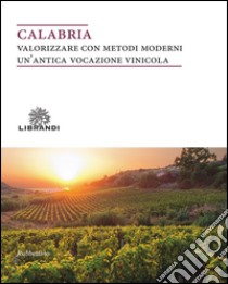 Calabria. Valorizzare con metodi moderni un'antica vocazione vinicola libro