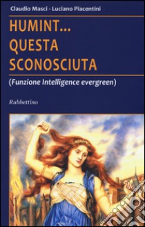 Humint... questa sconosciuta (Funzione intelligence evergreen) libro di Masci Claudio; Piacentini Luciano