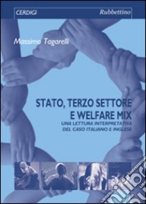 Stato, terzo settore e welfare mix. Una lettura interpretativa del caso italiano e inglese libro di Tagarelli Massimo