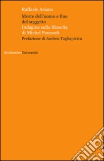 Morte dell'uomo e fine del soggetto. Indagine sulla filosofia di Michel Foucault libro di Ariano Raffaele