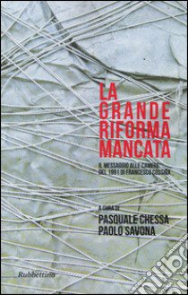 La grande riforma mancata. Il messaggio alle Camere del 1991 di Francesco Cossiga libro di Chessa P. (cur.); Savona P. (cur.)