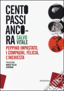 Cento passi ancora. Peppino Impastato, i compagni, Felicia, l'inchiesta libro di Vitale Salvo