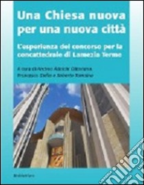 Una chiesa nuova per una nuova città. L'esperienza del concorso per la concattedrale di Lamezia Terme libro di Ottaviano A. A. (cur.); Stella F. (cur.); Tomaino R. (cur.)