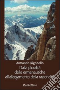 Dalla pluralità delle ermeneutiche all'allargamento della razionalità libro di Rigobello Armando