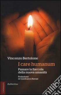 I care humanum. Passare la fiaccola della nuova umanità libro di Bertolone Vincenzo