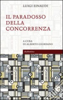 Il paradosso della concorrenza libro di Einaudi Luigi; Giordano A. (cur.)