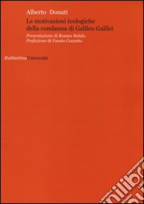 Le motivazioni teologiche della condanna di Galileo Galilei libro di Donati Alberto